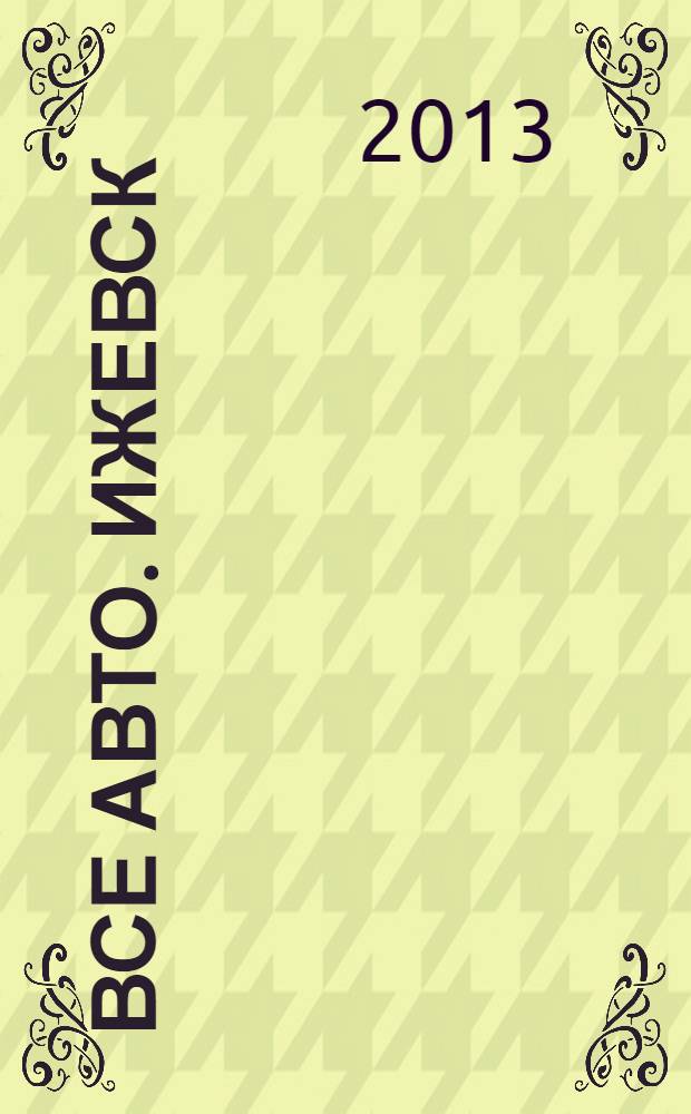 Все авто. Ижевск : рекламно-информационное издание. 2013, № 47 (326)
