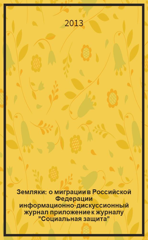 Земляки : о миграции в Российской Федерации информационно-дискуссионный журнал приложение к журналу "Социальная защита". 2013, № 11