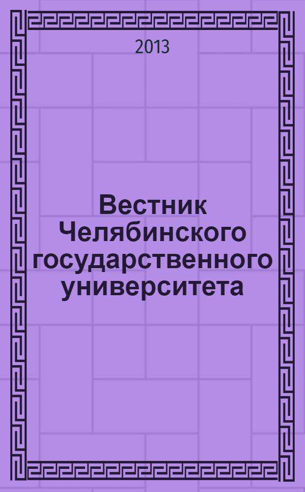 Вестник Челябинского государственного университета : научный журнал. 2013, № 6 (297)