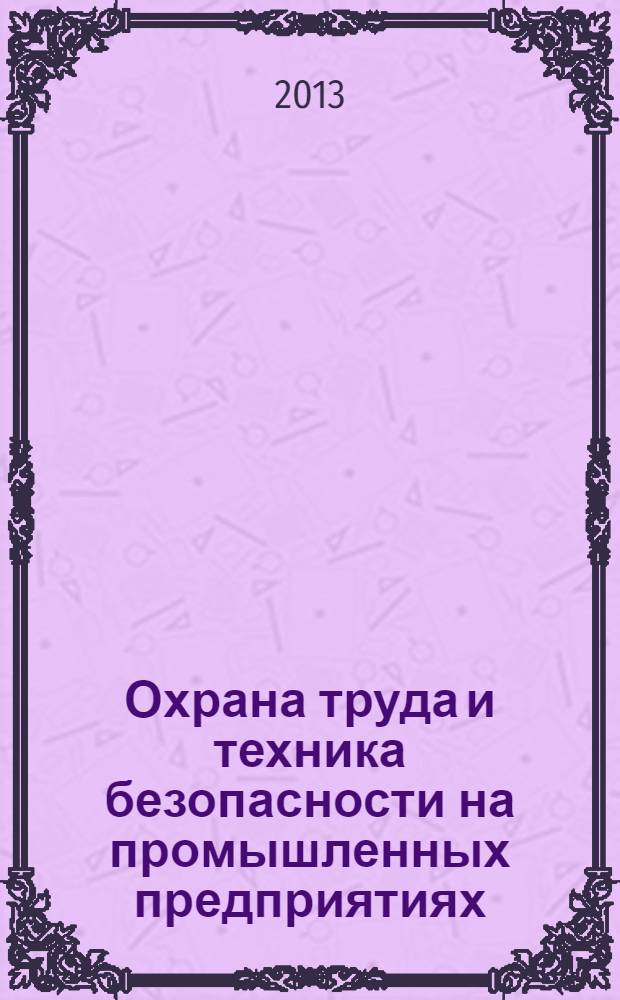 Охрана труда и техника безопасности на промышленных предприятиях : Ежемес. произв.-техн. журн. 2013, № 12