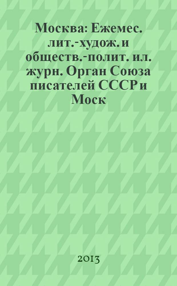 Москва : Ежемес. лит.-худож. и обществ.-полит. ил. журн. Орган Союза писателей СССР и Моск. отд. СП СССР. 2013, 12