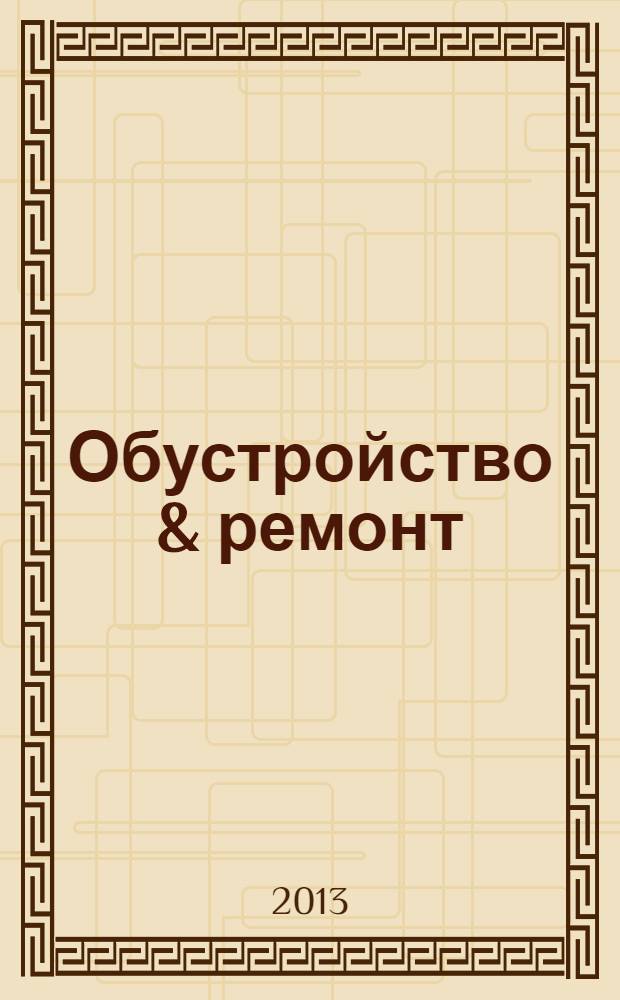 Обустройство & ремонт : еженедельный информационно-рекламный журнал. 2013/2014, № 51/1 (695/696)