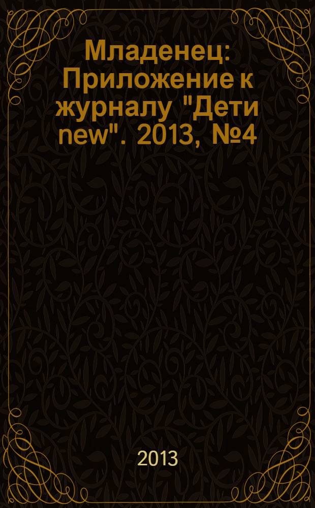 Младенец : Приложение к журналу "Дети new". 2013, № 4 (40)