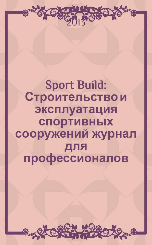 Sport Build : Строительство и эксплуатация спортивных сооружений журнал для профессионалов. 2013, № 11