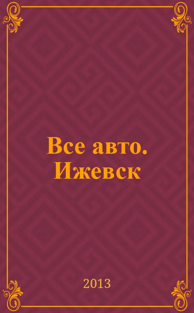 Все авто. Ижевск : рекламно-информационное издание. 2013, № 49 (328)