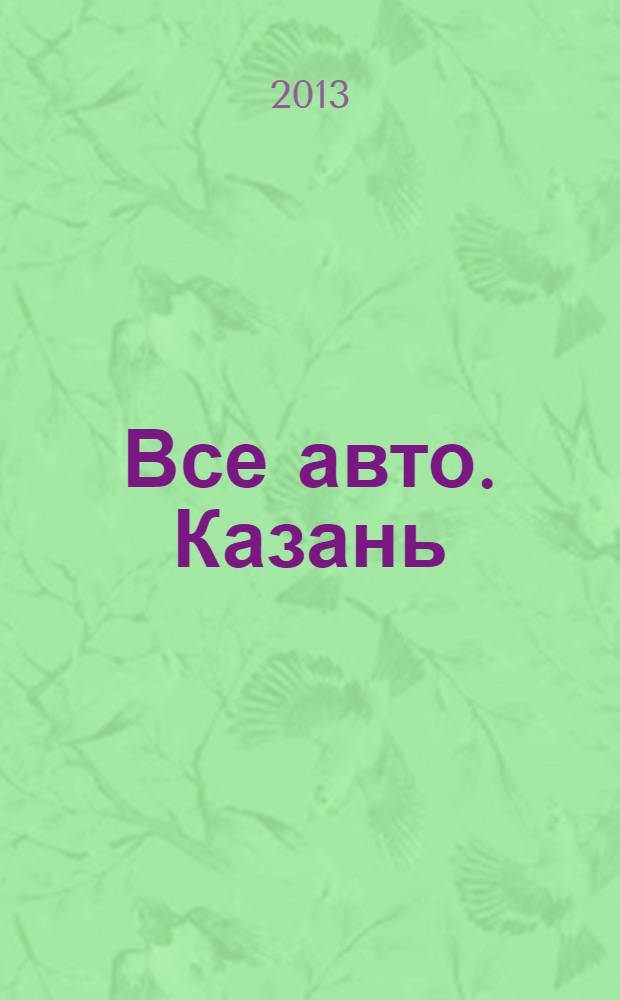 Все авто. Казань : рекламно-информационное издание. 2013, № 48 (330)