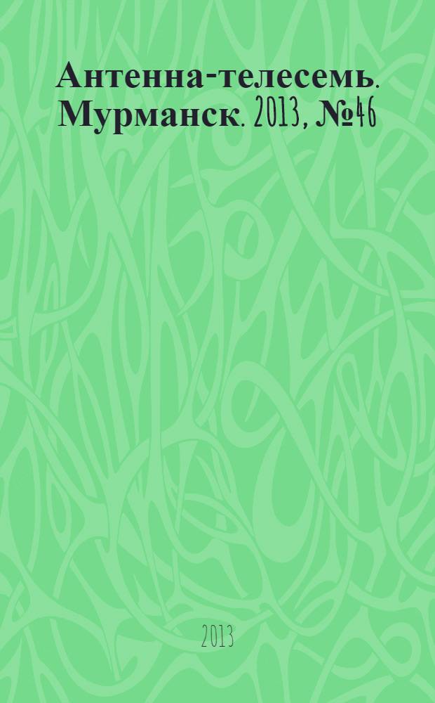 Антенна-телесемь. Мурманск. 2013, № 46 (291)