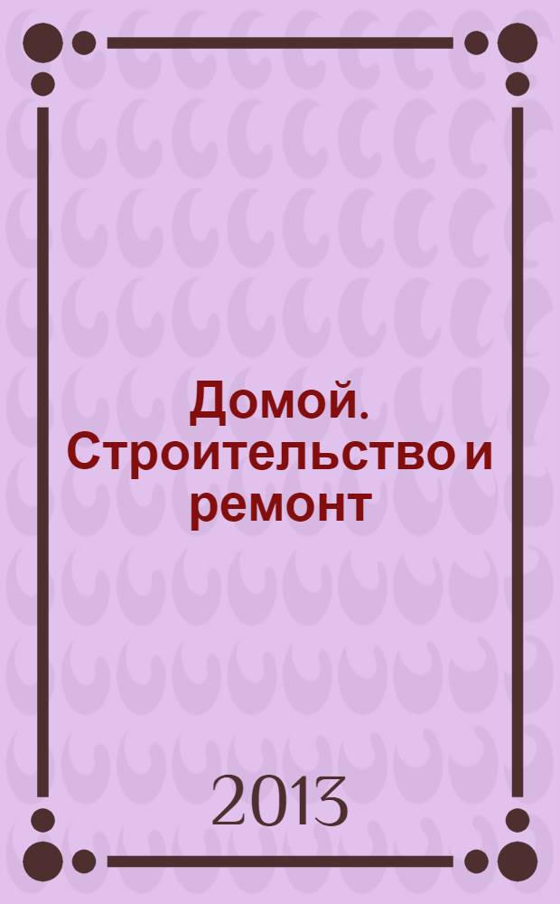 Домой. Строительство и ремонт : рекламный журнал. 2013, № 46 (480)