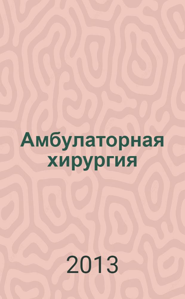 Амбулаторная хирургия : Стационарозамещающие технологии Рос. ежекв. темат. науч.-практ. журн. 2013, № 1 (49) : Амбулаторная анестезиология
