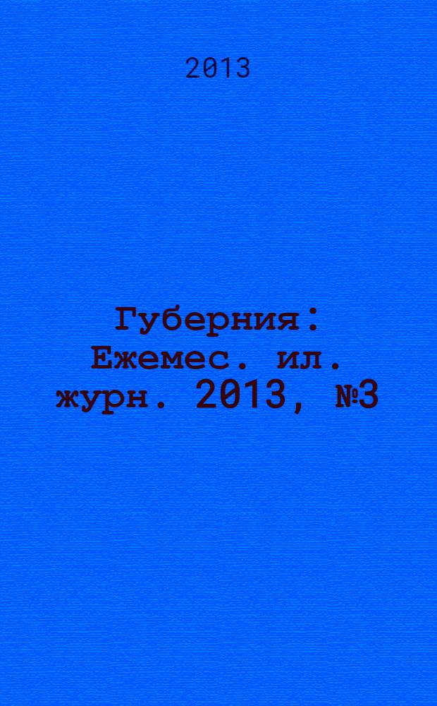 Губерния : Ежемес. ил. журн. 2013, № 3 (44)