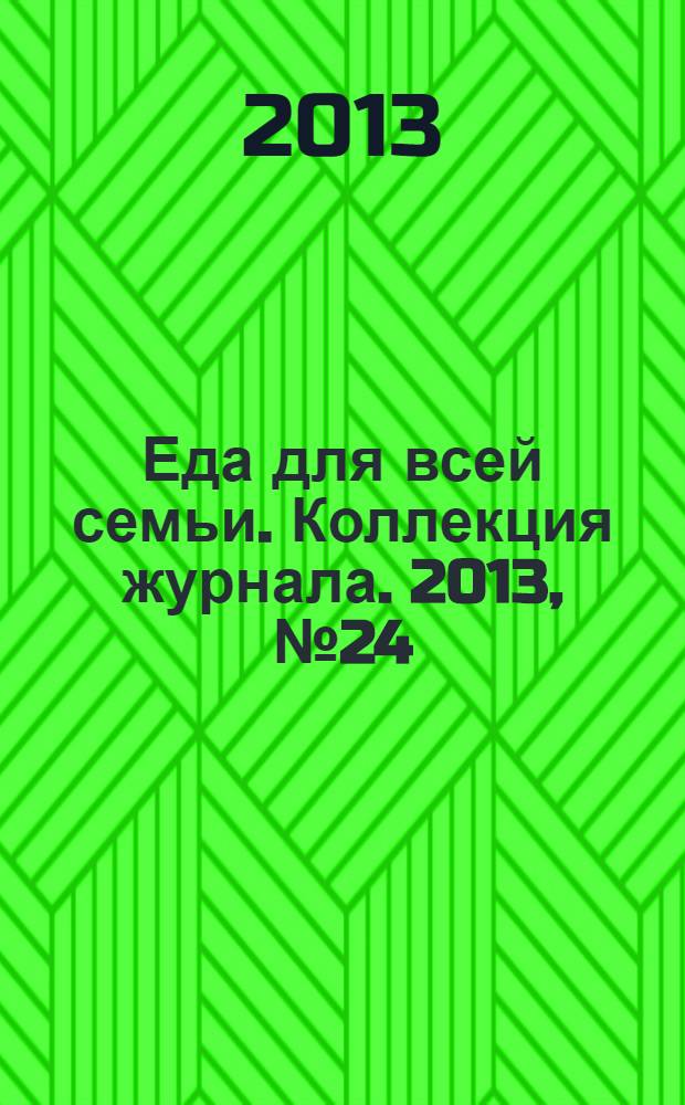 Еда для всей семьи. Коллекция журнала. 2013, № 24 (32) : Русская кухня