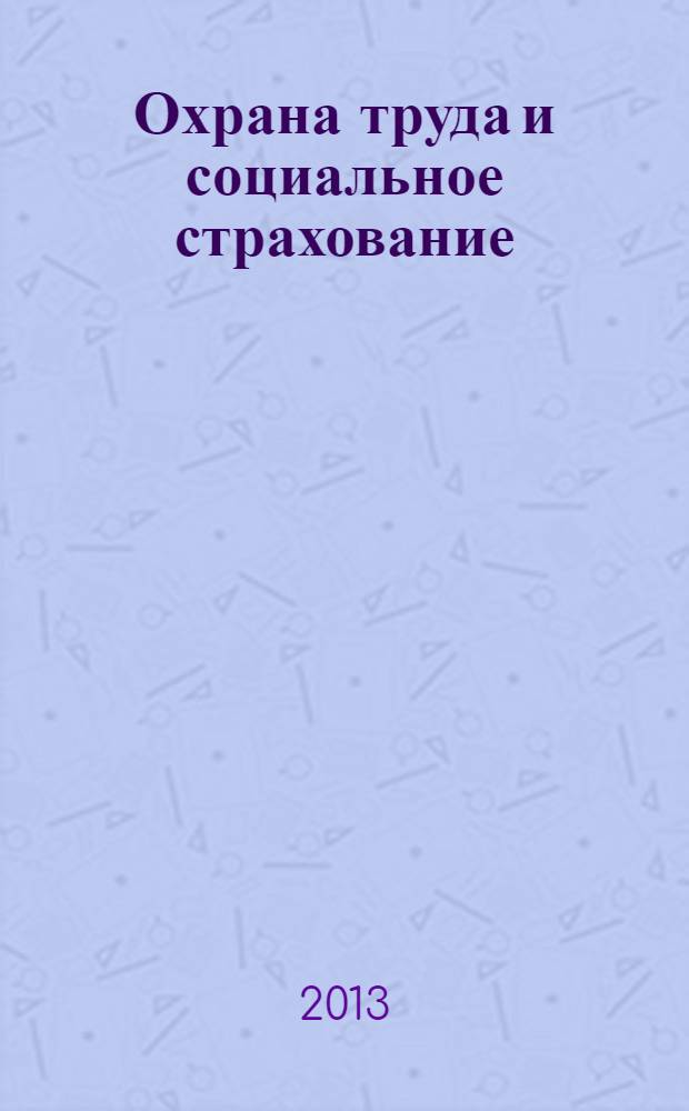 Охрана труда и социальное страхование : Ежемес. журн. Всесоюз. центр. Совета проф. союзов. 2013, № 10