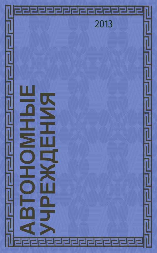 Автономные учреждения : экономика. Налогообложение. Бухгалтерский учет ежемесячный научно-практический журнал для бухгалтера. 2013, № 12