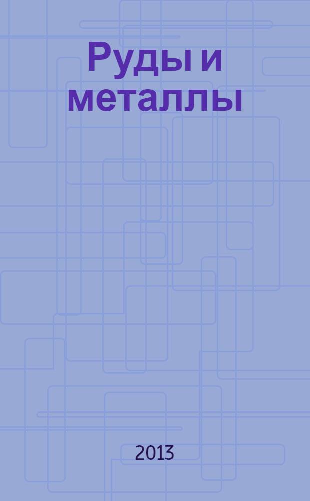 Руды и металлы : Науч.-техн. журн. 2013, № 6