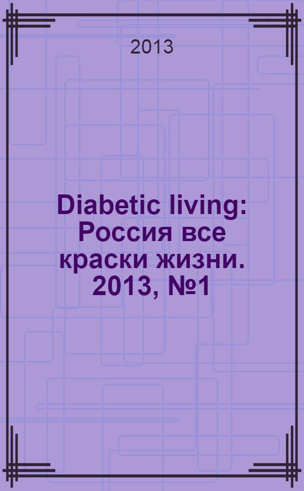 Diabetic living : Россия все краски жизни. 2013, № 1 (9)