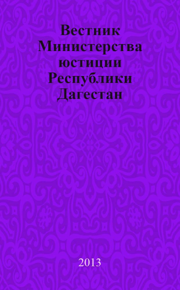 Вестник Министерства юстиции Республики Дагестан : официальное издание. 2013, № 18