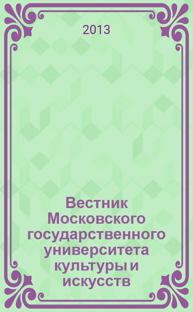 Вестник Московского государственного университета культуры и искусств : Науч. журн. гуманит. профиля по вопр. философии, культурологии и педагогики, подгот. специалистов социал.-культур. сферы. 2013, 1 (51)