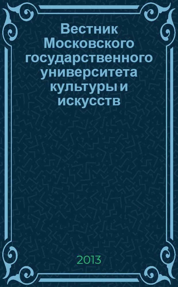 Вестник Московского государственного университета культуры и искусств : Науч. журн. гуманит. профиля по вопр. философии, культурологии и педагогики, подгот. специалистов социал.-культур. сферы. 2013, 4 (54)