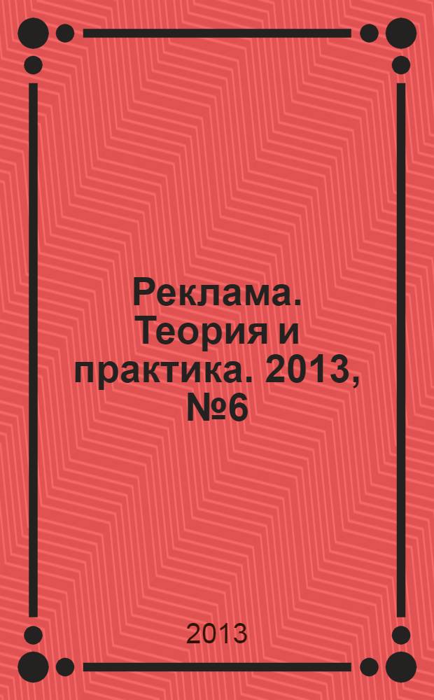 Реклама. Теория и практика. 2013, № 6 (60)