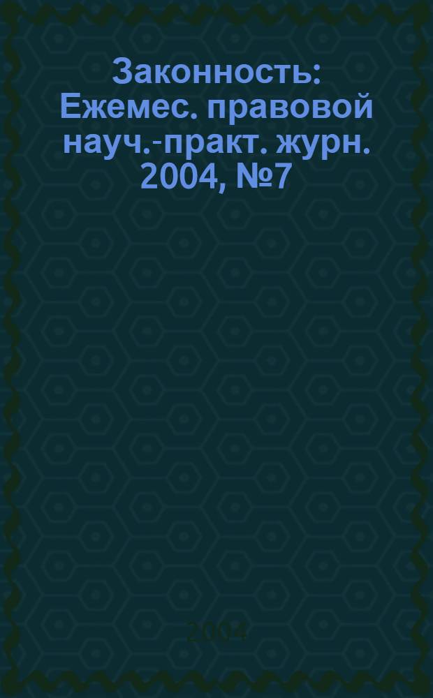 Законность : Ежемес. правовой науч.-практ. журн. 2004, № 7 (837)