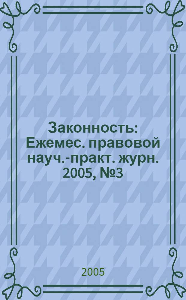 Законность : Ежемес. правовой науч.-практ. журн. 2005, № 3 (845)