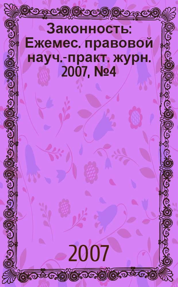 Законность : Ежемес. правовой науч.-практ. журн. 2007, № 4 (870)