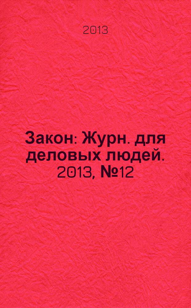 Закон : Журн. для деловых людей. 2013, № 12