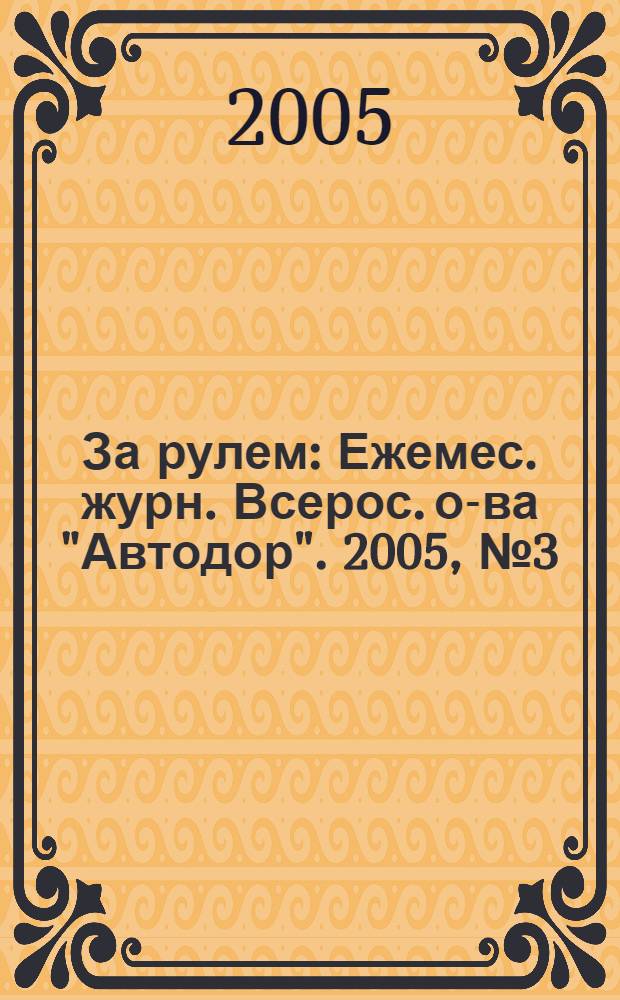 За рулем : Ежемес. журн. Всерос. о-ва "Автодор". 2005, № 3 (885)