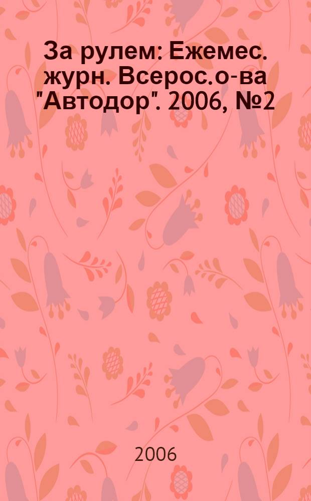 За рулем : Ежемес. журн. Всерос. о-ва "Автодор". 2006, № 2 (896)