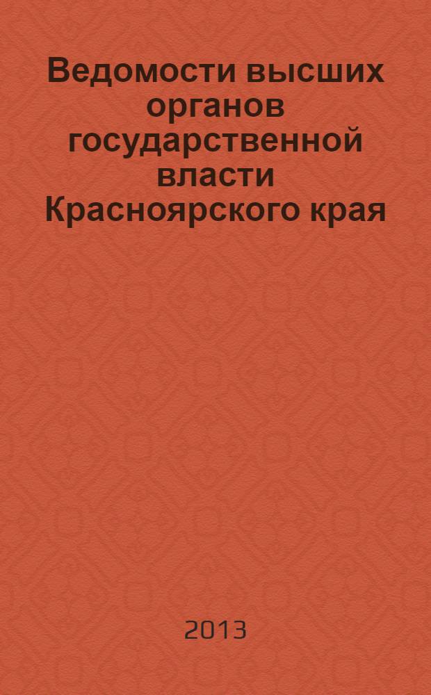 Ведомости высших органов государственной власти Красноярского края : Офиц. изд. 2013, № 50 (625)