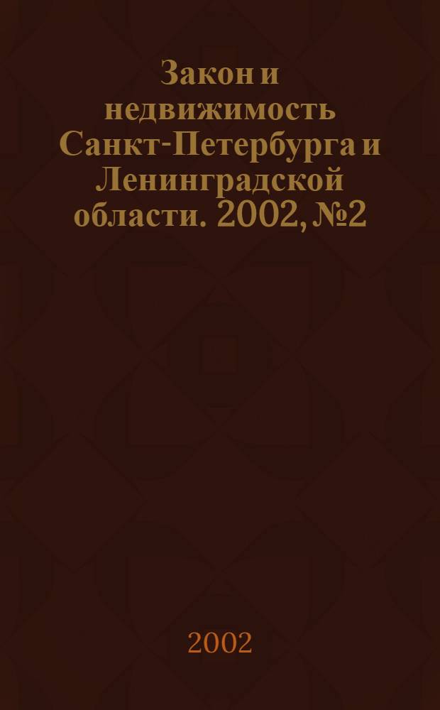 Закон и недвижимость Санкт-Петербурга и Ленинградской области. 2002, № 2