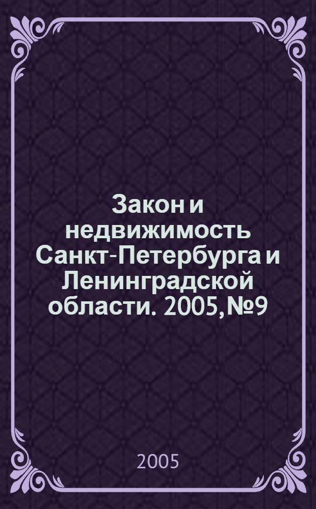 Закон и недвижимость Санкт-Петербурга и Ленинградской области. 2005, № 9