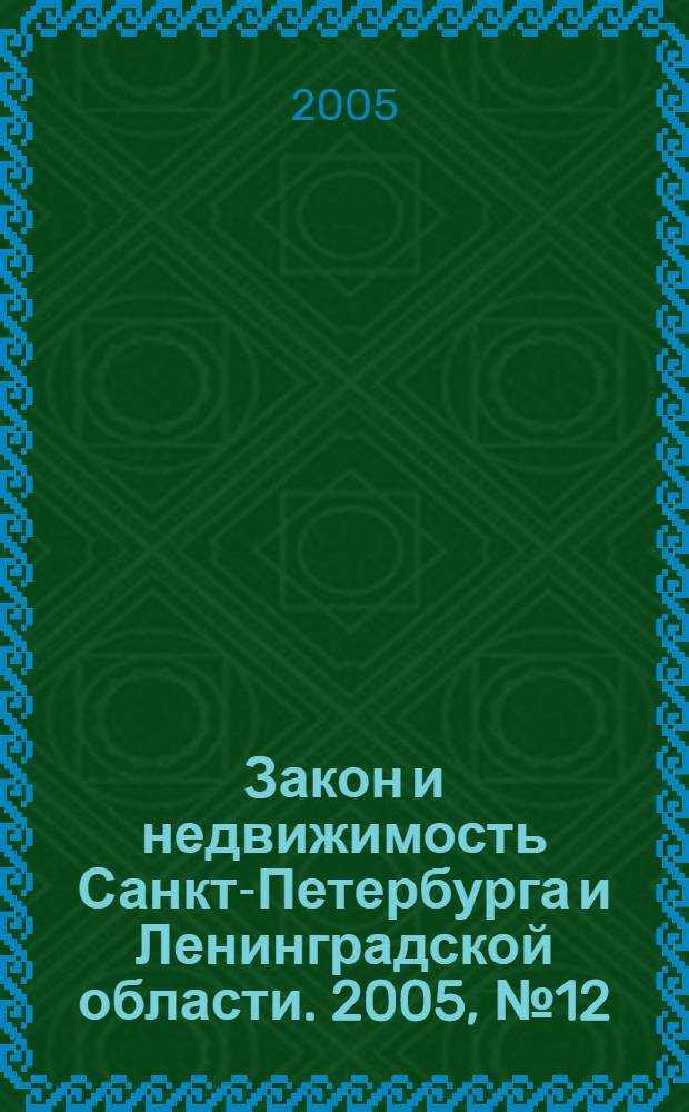 Закон и недвижимость Санкт-Петербурга и Ленинградской области. 2005, № 12