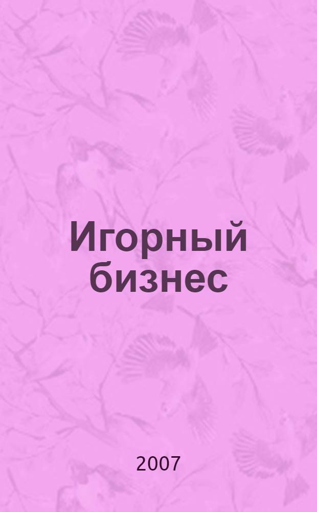 Игорный бизнес : бухгалтерский учет и налогообложение журнал приложение к журналу "Актуальные вопросы бухгалтерского учета и налогообложения". 2007, № 3
