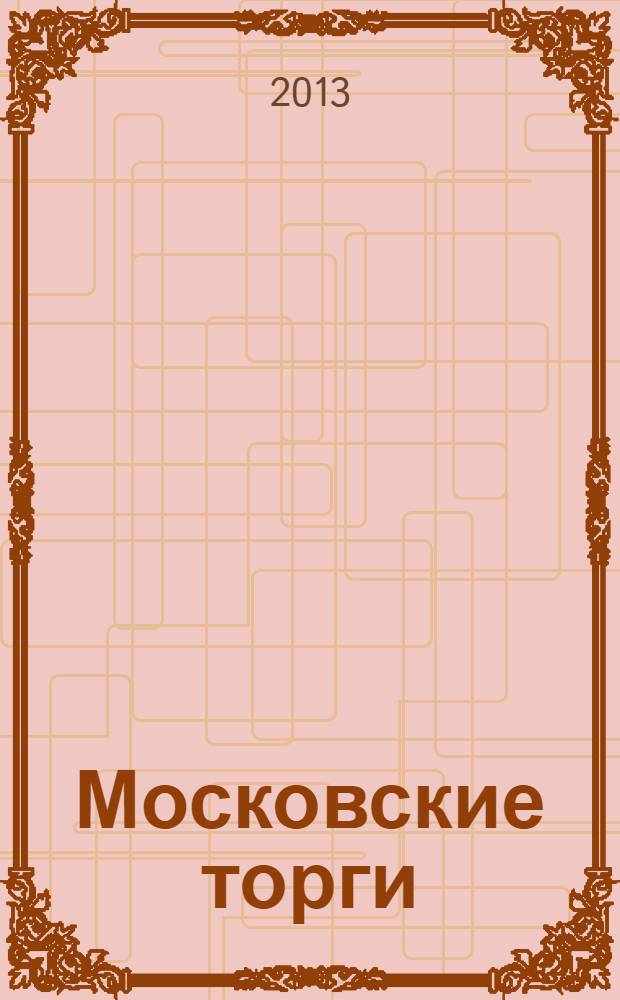 Московские торги : бюллетень оперативной информации официальное издание мэра и правительства Москвы. 2013, № 48