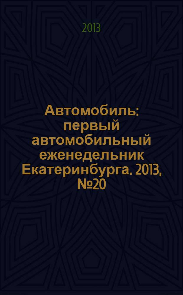 Автомобиль : первый автомобильный еженедельник Екатеринбурга. 2013, № 20 (675)