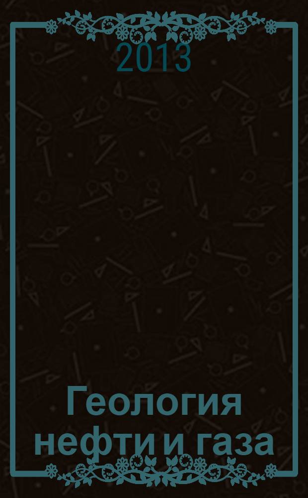 Геология нефти и газа : Орган Гос. науч.-техн. ком. Совета Министров СССР, М-в геологии и охраны недр СССР и Глав. упр. газовой пром. при Совете Министров СССР. 2013, 5