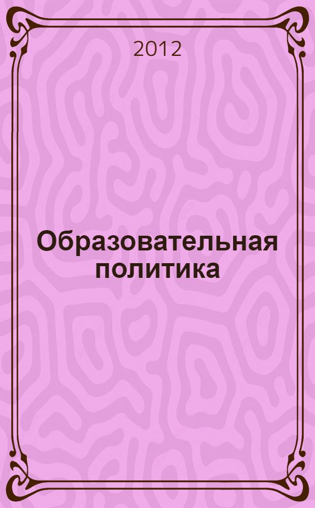 Образовательная политика : ежемесячный информационно-аналитический журнал. 2012, № 6 (62)