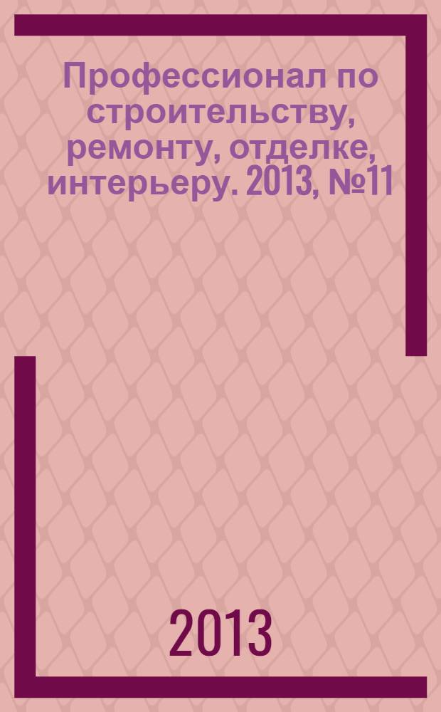 Профессионал по строительству, ремонту, отделке, интерьеру. 2013, № 11 (69)