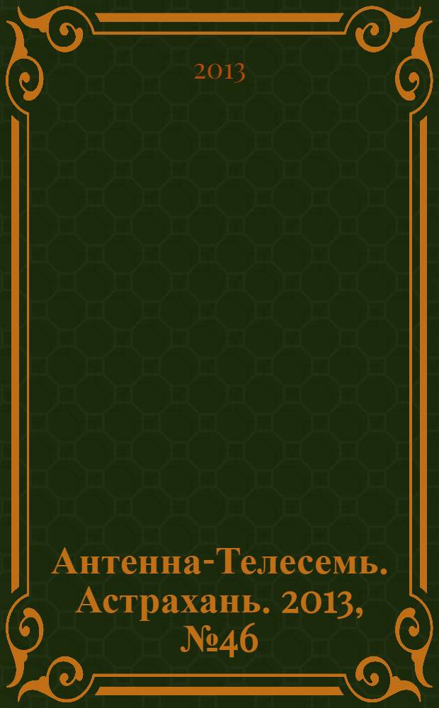 Антенна-Телесемь. Астрахань. 2013, № 46 (847)