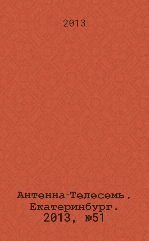 Антенна-Телесемь. Екатеринбург. 2013, № 51 (245)