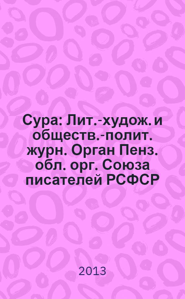 Сура : Лит.-худож. и обществ.-полит. журн. Орган Пенз. обл. орг. Союза писателей РСФСР. 2013, № 5 (117)