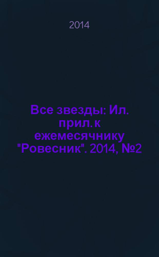 Все звезды : Ил. прил. к ежемесячнику "Ровесник". 2014, № 2 (380)