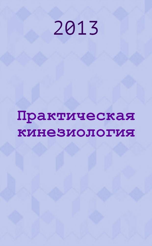 Практическая кинезиология : путеводитель по жизни научно-практический журнал. 2013, № 1 (1)
