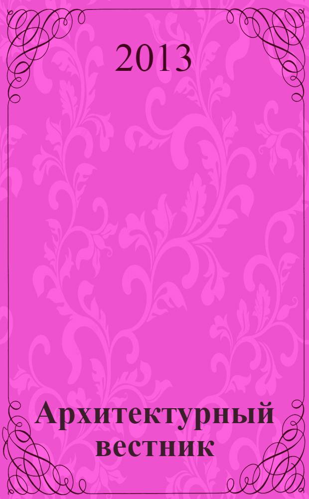Архитектурный вестник : АВ Теорет. науч.-практ. журн. 2013, № 6 (135)