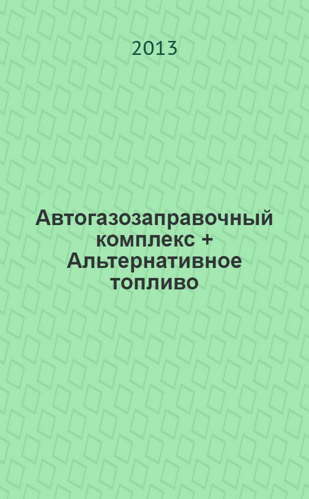 Автогазозаправочный комплекс + Альтернативное топливо : АГЗК + АТ Междунар. науч.-техн. журн. 2013, № 12 (81)