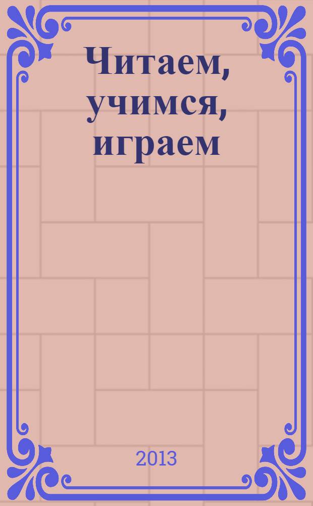 Читаем, учимся, играем : Журн.-сб. сценариев для б-к. 2013, вып. 10