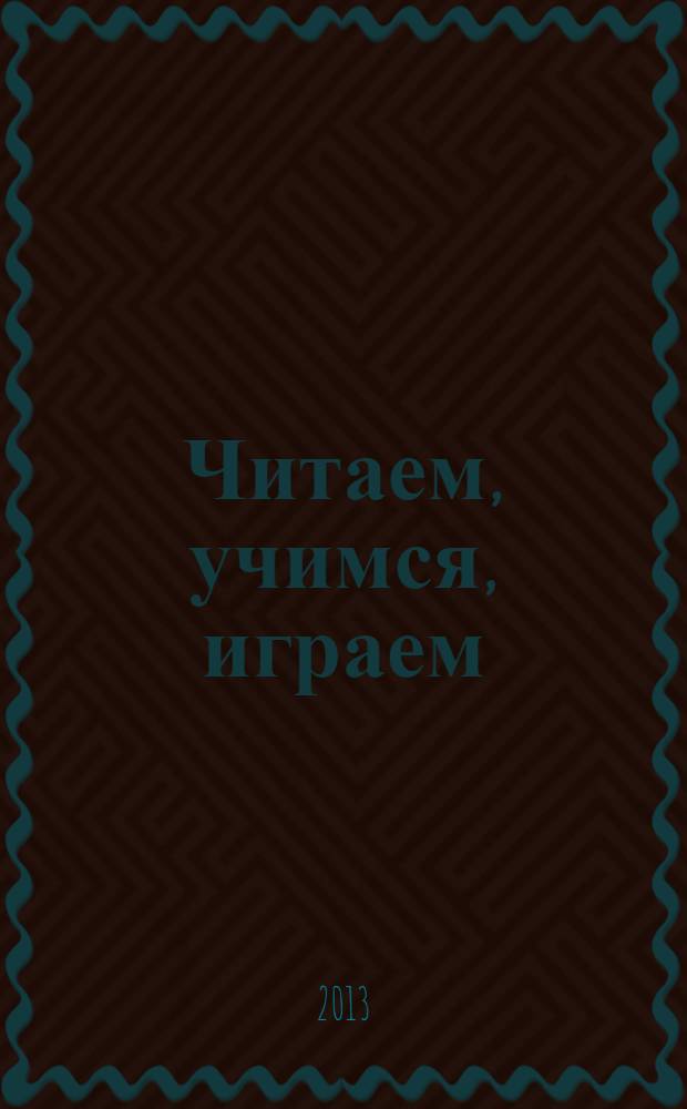 Читаем, учимся, играем : Журн.-сб. сценариев для б-к. 2013, вып. 8