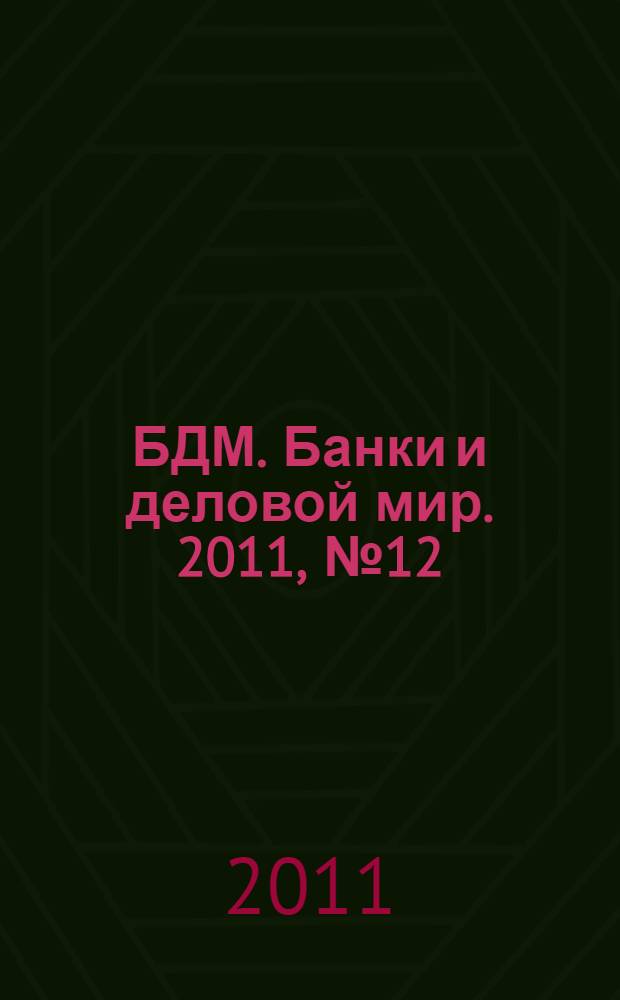 БДМ. Банки и деловой мир. 2011, № 12 (204)