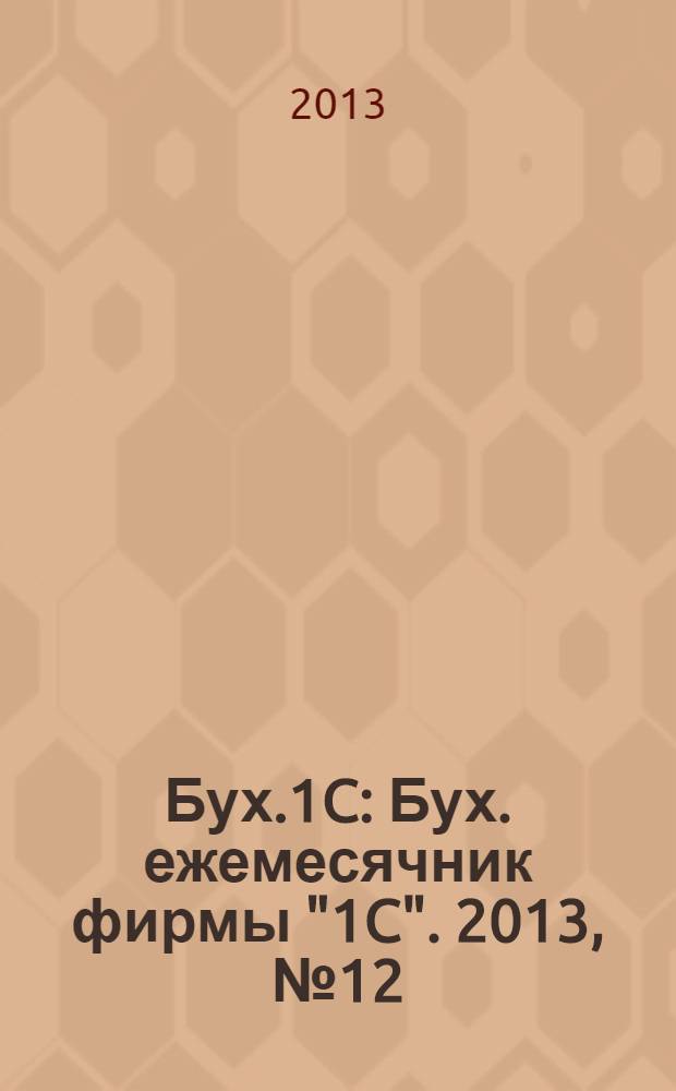 Бух.1C : Бух. ежемесячник фирмы "1C". 2013, № 12